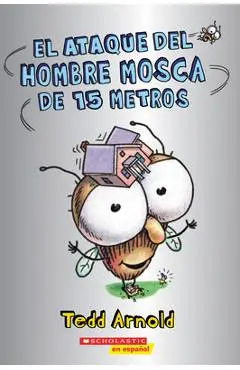 El Ataque del Hombre Mosca de 15 Metros (Attack of the 50-Foot Fly Guy) - Tedd Arnold