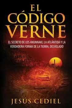 El C digo Verne: El Secreto de Los Anunnaki, La Atl ntida Y La Verdadera Forma de la Tierra (Desvelado), Paperback/Jesus Cediel Monasterio