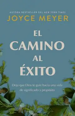 El Camino Al Éxito: Deja Que Dios Te Guíe Hacia Una Vida de Significado Y Propósito/ The Pathway to Success - Joyce Meyer