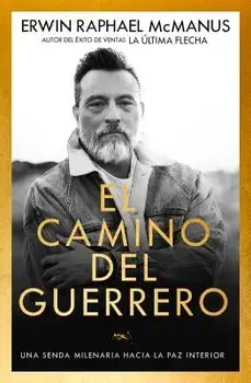 El Camino del Guerrero: Una Senda Milenaria Hacia La Paz Interior, Paperback/Erwin Raphael McManus