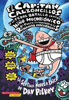 El Capitan Calzoncillos y la Feroz Batalla Contra el Nino Mocobionico, 2a Parte: La Venganza de los Ridiculos Mocorobots = Captain Underpants and the, Paperback/Dav Pilkey