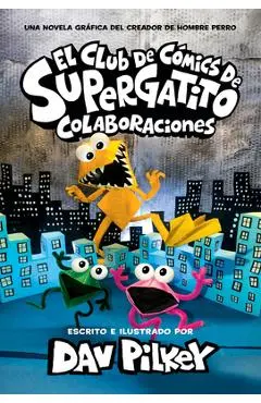 El Club de Cómics de Supergatito: Colaboraciones (Cat Kid Comic Club: Collaborations) - Dav Pilkey