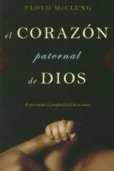 El Corazon Paternal de Dios: Experimente la Profundidad de su Amor, Paperback/Floyd McClung Jr.