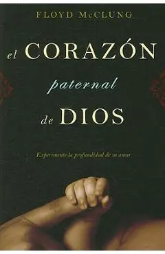 El Corazon Paternal de Dios: Experimente la Profundidad de su Amor - Floyd Mcclung