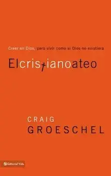 El Cristiano Ateo: Creer En Dios, Pero Vivir Como Si Dios No Existiera = The Christian Atheist, Paperback/Craig Groeschel