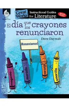 El Dia Que Los Crayones Renunciaron (the Day the Crayons Quit): An Instructional Guide for Literature: An Instructional Guide for Literature - Jodene Lynn Smith