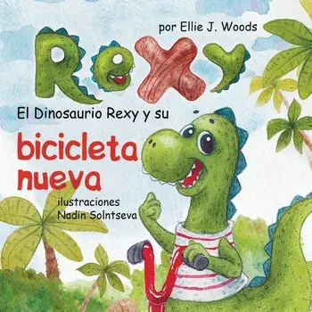 El Dinosaurio Rexy Y Su Bicicleta Nueva: (libro Para Nios Sobre Un Dinosaurio, Cuentos Infantiles, Cuentos Para Nios 3-5 Aos, Cuentos Para Dormir,, Paperback/Ellie J. Woods