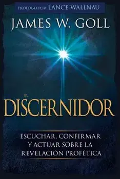 El Discernidor: Escuchar, Confirmar Y Actuar Sobre La Revelación Profética, Paperback/James W. Goll