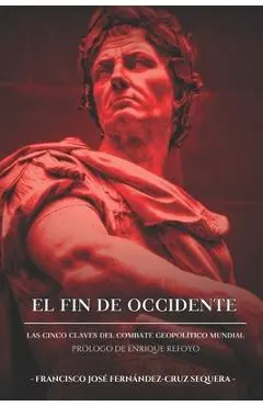 El Fin de Occidente: Las Cinco Claves Gel Combate Geopolítico Mundial - Enrique Refoyo Acedo