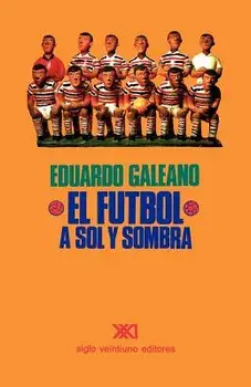 El Fútbol a Sol Y Sombra, Paperback/Eduardo H. Galeano