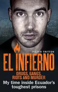 El Infierno: Drugs, Gangs, Riots and Murder: My Time Inside Ecuador's Toughest Prisons, Paperback/Pieter Tritton
