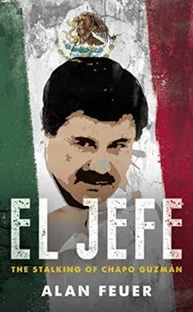El Jefe. The Stalking of Chapo Guzman, Paperback/Alan Fuer