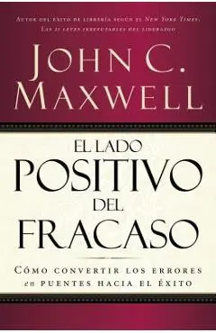El Lado Positivo del Fracaso: C�mo Convertir Los Errores En Puentes Hacia El �xito - John C. Maxwell