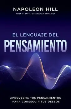 El Lenguaje del Pensamiento (the Language of Thought): Aprovecha Tus Pensamientos Para Conseguir Tus Deseos (Leverage Your Thoughts to Achieve Your De, Paperback/Napoleon Hill