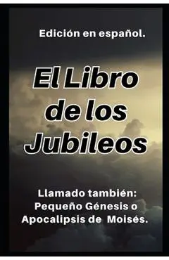 El Libro de los Jubileos: Llamado también: Pequeño Génesis o Apocalipsis de Moisés. - Institución Académica Cristiana