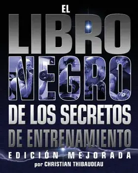 El Libro Negro de Los Secretos de Entrenamiento: Edicion Mejorada, Paperback/Christian Thibaudeau