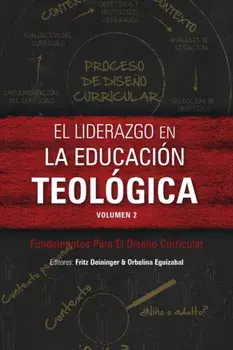 El liderazgo en la educación teológica, volumen 2: Fundamentos Para El Diseño Curricular, Paperback/Fritz Deininger
