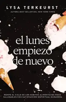 El Lunes Empiezo de Nuevo: Rompe El Ciclo de Los Hábitos Alimenticios Poco Saludables Con Satisfacción Espiritual Duradera, Paperback/Lysa Terkeurst