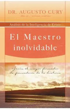 El Maestro Inolvidable: Jesus, el Mayor Formador de Pensadores de la Historia = Unforgettable Teacher = Unforgettable Teacher - Augusto Cury
