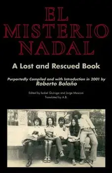 El Misterio Nadal: A Lost and Rescued Book Purportedly Compiled and with Introduction in 2001 by Roberto Bolaño/A. B