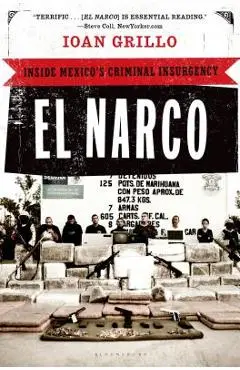 El Narco: Inside Mexico's Criminal Insurgency - Ioan Grillo