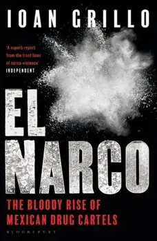 El Narco. The Bloody Rise of Mexican Drug Cartels, Paperback/Ioan Grillo