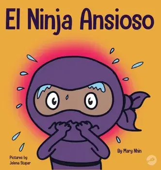 El Ninja Ansioso: Un libro para manejar la ansiedad y las emociones difíciles, Hardcover/Mary Nhin