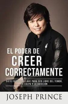El Poder de Creer Correctamente: 7 Factores Clave Para Ser Libre del Temor, La Culpa Y La Adicci n, Paperback/Joseph Prince