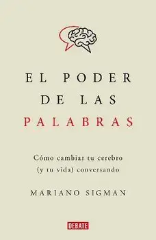 El Poder de Las Palabras / The Power of Words. How to Change Your Brain (and You R Life) Conversing, Paperback/Mariano Sigman