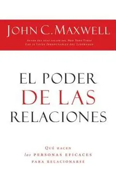 El Poder de Las Relaciones: Lo Que Distingue a la Gente Altamente Efectiva = The Power of Relationships - John C. Maxwell