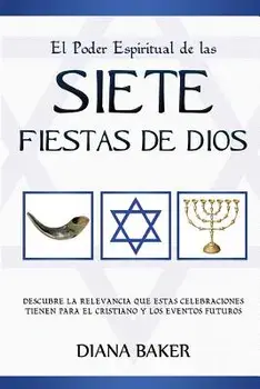 El Poder Espiritual de Las Siete Fiestas de Dios: Descubre La Relevancia Que Estas Celebraciones Tienen Para El Cristiano y Los Eventos Futuros (Spanish), Paperback/Diana Baker