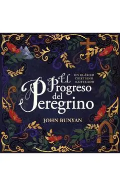 El Progreso del Peregrino: Un Cl�sico Cristiano Ilustrado - John Bunyan
