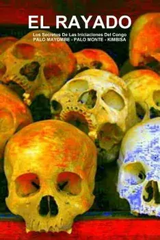 EL RAYADO, Los Secretos De Las Iniciaciones Del Congo, PALO MAYOMBE - PALO MONTE - KIMBISA, Paperback/Carlos a de Bourbon-Galdiano-Montenegro