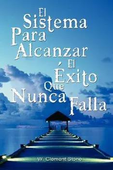 El Sistema Para Alcanzar El Exito Que Nunca Falla / The Success System That Never Fails, Paperback/Clement Stone W. Clement Stone