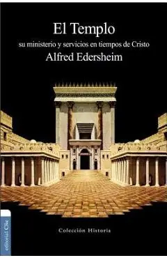 El Templo: Su Ministerio Y Servicios En Tiempos de Cristo - Alfred Edersheim