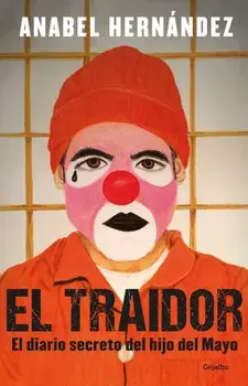 El Traidor. El Diario Secreto del Hijo del Mayo / The Traitor. the Secret Diary of Mayo's Son, Paperback/Anabel Hernandez