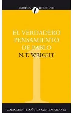 El Verdadero Pensamiento de Pablo: Ensayo Sobre la Teologia Paulina = What St. Paul Really Said = What St. Paul Really Said - N. T. Wright