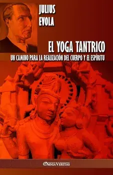 El Yoga Tantrico: Un camino para la realización del cuerpo y el espíritu, Paperback/Julius Evola