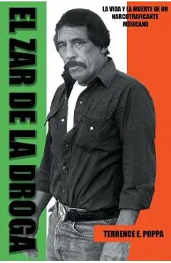 El zar de la droga: la vida y la muerte de un narcotraficante mexicano - Terrence E. Poppa
