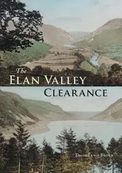 Elan Valley Clearance. The Fate of the People and Places Affected by the 1892 Elan Valley Reservoir Scheme, Paperback/David Lewis Brown