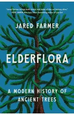 Elderflora: A Modern History of Ancient Trees - Jared Farmer
