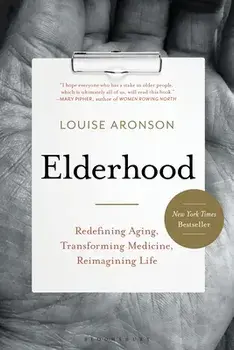 Elderhood: Redefining Aging, Transforming Medicine, Reimagining Life, Paperback/Louise Aronson