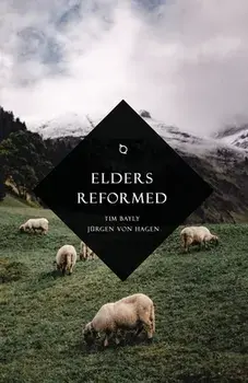Elders Reformed, Paperback/Tim Bayly
