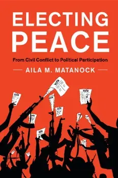 Electing Peace. From Civil Conflict to Political Participation, Paperback/Aila M. Matanock