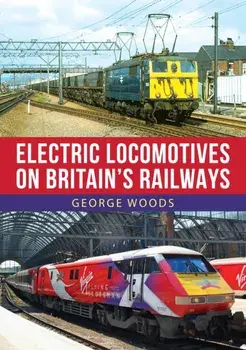 Electric Locomotives on Britain's Railways, Paperback/George Woods