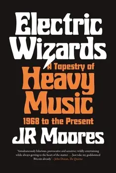 Electric Wizards. A Tapestry of Heavy Music, 1968 to the Present, Paperback/Jr Moores