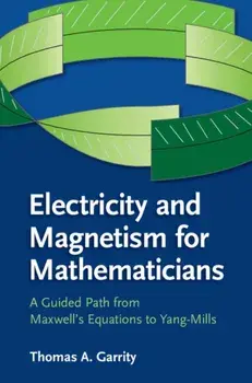 Electricity and Magnetism for Mathematicians. A Guided Path from Maxwell's Equations to Yang-Mills, Paperback/Thomas A. Garrity