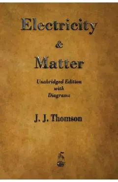 Electricity and Matter - J. J. Thomson