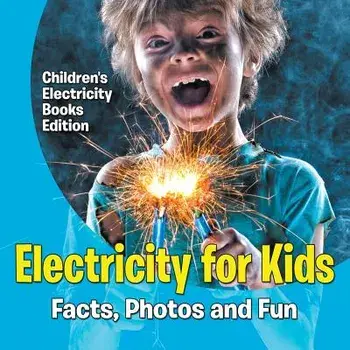 Electricity for Kids: Facts, Photos and Fun Children's Electricity Books Edition, Paperback/Baby Professor