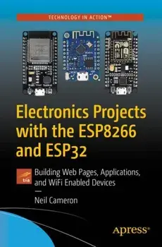 Electronics Projects with the Esp8266 and Esp32: Building Web Pages, Applications, and Wifi Enabled Devices, Paperback/Neil Cameron